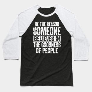 Be the Reason Someone Believes in the Goodness of People Baseball T-Shirt